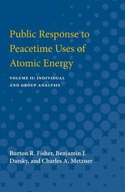 Public Response to Peacetime Uses of Atomic Ener – Volume II: Individual and Group Analysis: Volume II: Individual and Group Analysis