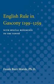 English Rule in Gascony, 1199–1259 – With Special Reference to the Towns: With Special Reference to the Towns