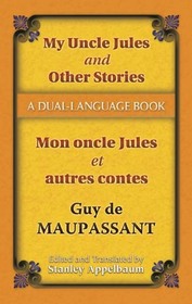 My Uncle Jules and Other Stories/Mon oncle Jules et autres contes: A Dual-Language Book My Uncle Jules and Other Stories/Mon oncle Jules et autres contes: A Dual-Language Book