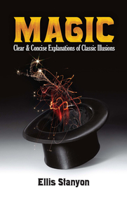 Magic: Clear and Concise Explanations of Classic Illusions: Clear and Concise Explanations of Classic Illusions