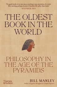 The Oldest Book in the World: Philosophy in the Age of the Pyramids The Oldest Book in the World: Philosophy in the Age of the Pyramids
