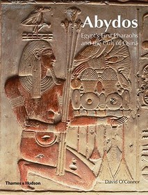 Abydos: Egypt's First Pharaohs and the Cult of Osiris