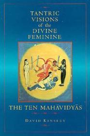Tantric Visions of the Divine Feminine: The Ten Mahavidyas