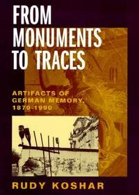 From Monuments to Traces: Artifacts of German Memory, 1870-1990