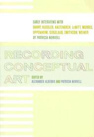 Recording Conceptual Art: Early Interviews with Barry, Huebler, Kaltenbach, LeWitt, Morris, Oppenheim, Siegelaub, Smithson, and Weiner by Patricia Norvell