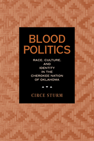 Blood Politics: Race, Culture, and Identity in the Cherokee Nation of Oklahoma