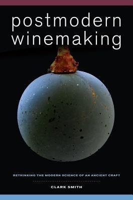 Postmodern Winemaking – Rethinking the Modern Science of an Ancient Craft