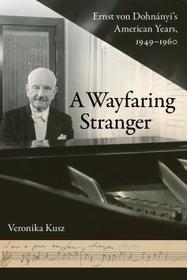 A Wayfaring Stranger ? Ernst von Dohnányi`s American Years, 1949?1960 A Wayfaring Stranger ? Ernst von Dohnányi`s American Years, 1949?1960