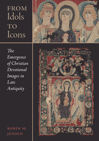 From Idols to Icons – The Emergence of Christian Devotional Images in Late Antiquity
