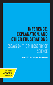 Inference, Explanation, and Other Frustrations ? Essays in the Philosophy of Science Inference, Explanation, and Other Frustrations ? Essays in the Philosophy of Science