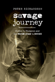 Savage Journey: Hunter S. Thompson and the Weird Road to Gonzo Savage Journey: Hunter S. Thompson and the Weird Road to Gonzo