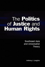 The Politics of Justice and Human Rights: Southeast Asia and Universalist Theory