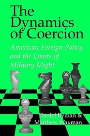 The Dynamics of Coercion: American Foreign Policy and the Limits of Military Might