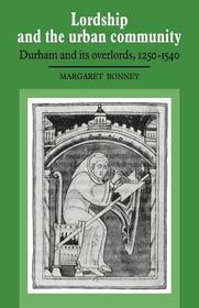 Lordship and the Urban Community: Durham and its Overlords, 1250-1540
