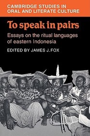 To Speak in Pairs: Essays on the Ritual Languages of eastern Indonesia