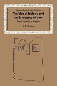 The Idea of Idolatry and the Emergence of Islam: From Polemic to History