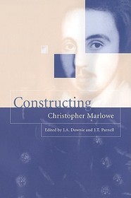 Constructing Christopher Marlowe Constructing Christopher Marlowe