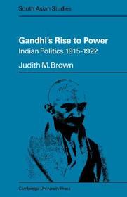 Gandhi's Rise to Power: Indian Politics 1915-1922 Gandhi's Rise to Power: Indian Politics 1915-1922