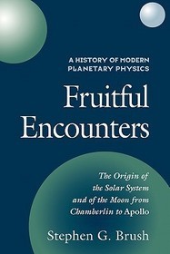 A History of Modern Planetary Physics: Volume 3, The Origin of the Solar System and of the Moon from Chamberlain to Apollo: Fruitful Encounters