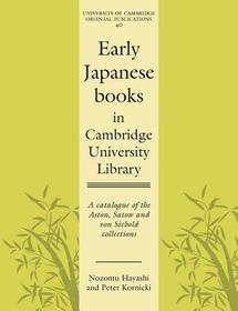 Early Japanese Books in Cambridge University Library: A Catalogue of the Aston, Satow and von Siebold Collections