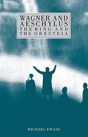 Wagner and Aeschylus: The Ring and the Oresteia: The Ring and the Oresteia