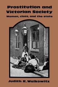 Prostitution and Victorian Society: Women, Class, and the State