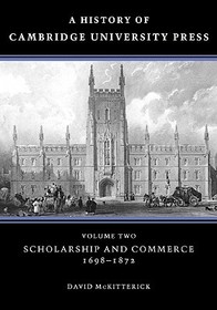 A History of Cambridge University Press: Volume 2, Scholarship and Commerce, 1698-1872 A History of Cambridge University Press: Volume 2, Scholarship and Commerce, 1698-1872