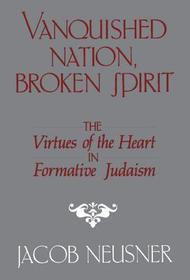 Vanquished Nation, Broken Spirit: The Virtues of the Heart in Formative Judaism