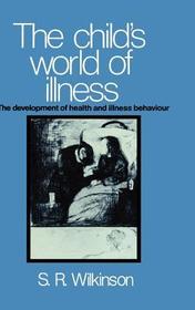 The Child's World of Illness: The Development of Health and Illness Behaviour