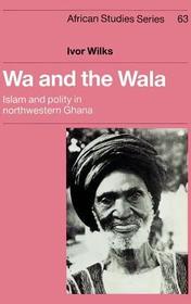 Wa and the Wala: Islam and Polity in Northwestern Ghana