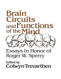 Brain Circuits and Functions of the Mind: Essays in Honor of Roger Wolcott Sperry, Author