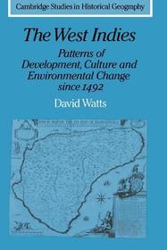 The West Indies: Patterns of Development, Culture and Environmental Change since 1492: Patterns of Development, Culture and Environmental Change Since 1492