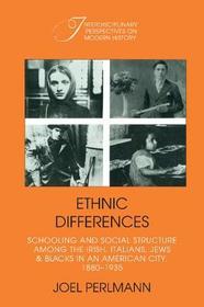 Ethnic Differences: Schooling and Social Structure among the Irish, Italians, Jews, and Blacks in an American City, 1880-1935