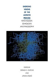 Emerging Visions of the Aesthetic Process: In Psychology, Semiology, and Philosophy