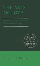 The Arts of Love: Five Studies in the Discourse of Roman Love Elegy