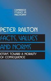 Facts, Values, and Norms: Essays toward a Morality of Consequence