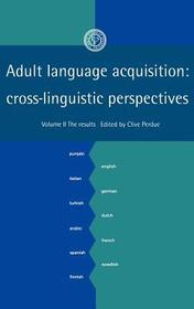 Adult Language Acquisition: Volume 2, The Results: Cross-Linguistic Perspectives