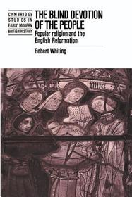The Blind Devotion of the People: Popular Religion and the English Reformation