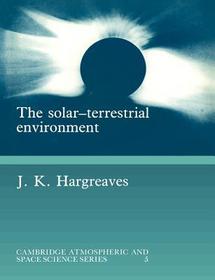 The Solar-Terrestrial Environment: An Introduction to Geospace - the Science of the Terrestrial Upper Atmosphere, Ionosphere, and Magnetosphere