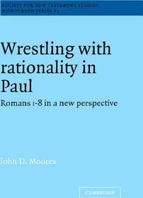 Wrestling with Rationality in Paul: Romans 1-8 in a New Perspective