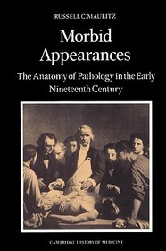 Morbid Appearances: The Anatomy of Pathology in the Early Nineteenth Century