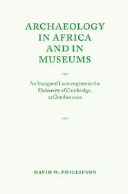 Archaeology in Africa and in Museums: An Inaugural Lecture given in the University of Cambridge, 22 October 2002