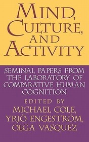 Mind, Culture, and Activity: Seminal Papers from the Laboratory of Comparative Human Cognition