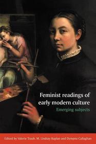 Feminist Readings of Early Modern Culture: Emerging Subjects Feminist Readings of Early Modern Culture: Emerging Subjects