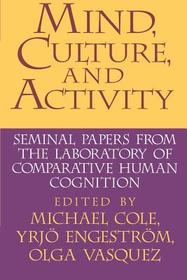 Mind, Culture, and Activity: Seminal Papers from the Laboratory of Comparative Human Cognition