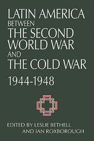 Latin America between the Second World War and the Cold War: Crisis and Containment, 1944-1948