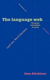 The Language Web: The Power and Problem of Words - The 1996 BBC Reith Lectures The Language Web: The Power and Problem of Words - The 1996 BBC Reith Lectures