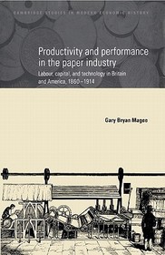 Productivity and Performance in the Paper Industry: Labour, Capital and Technology in Britain and America, 1860-1914