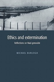 Ethics and Extermination: Reflections on Nazi Genocide