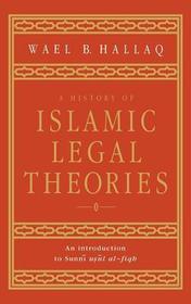 A History of Islamic Legal Theories: An Introduction to Sunni Usul al-fiqh